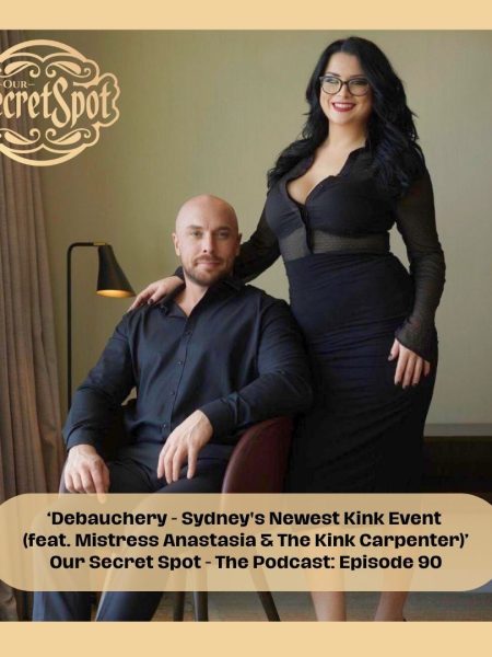 ‘Debauchery - Sydney's Newest Kink Event (feat. Mistress Anastasia & The Kink Carpenter)’ Our Secret Spot - The Podcast: Episode 90